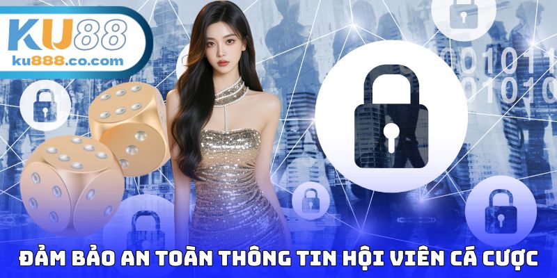 Đảm bảo an toàn thông tin hội viên cá cược