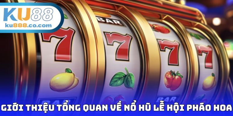 Giới thiệu tổng quan về siêu phẩm nổ hũ lễ hội pháo hoa