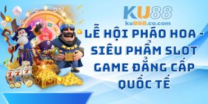 Lễ Hội Pháo Hoa - Siêu Phẩm Slot Game Đẳng Cấp Quốc Tế