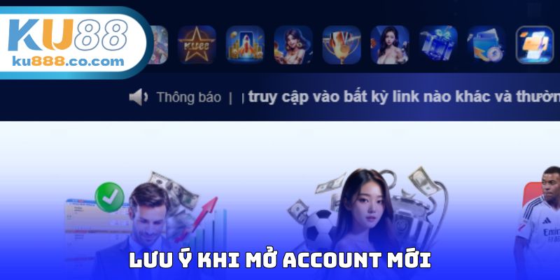 Lưu ý khi mở account mới