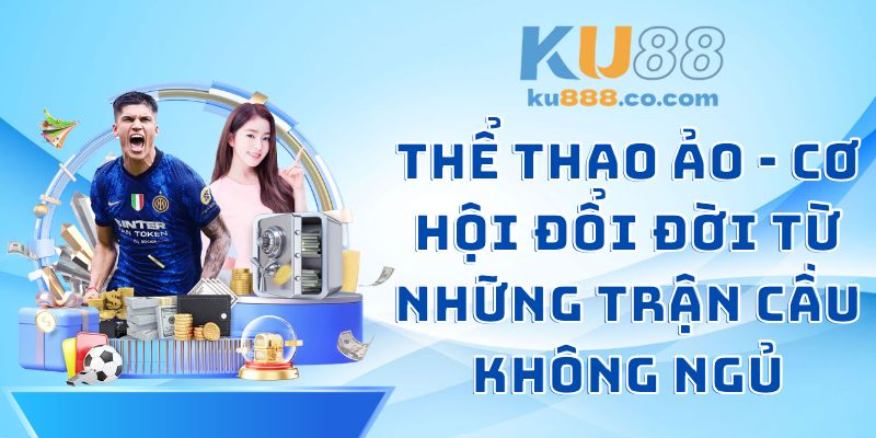 Thể Thao Ảo - Cơ Hội Đổi Đời Từ Những Trận Cầu Không Ngủ