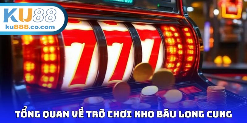 Tổng quan những điểm cần biết về trò chơi kho báu long cung